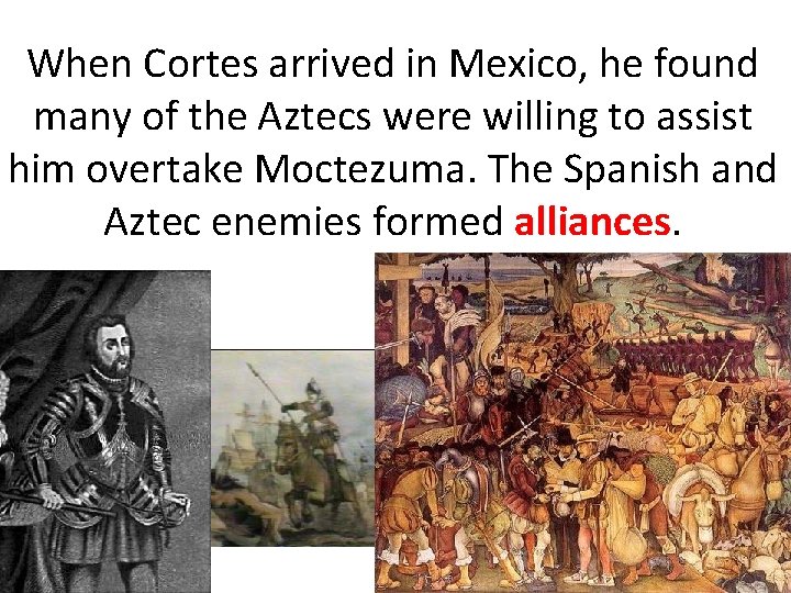 When Cortes arrived in Mexico, he found many of the Aztecs were willing to