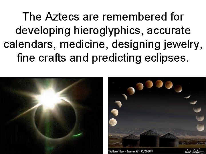 The Aztecs are remembered for developing hieroglyphics, accurate calendars, medicine, designing jewelry, fine crafts