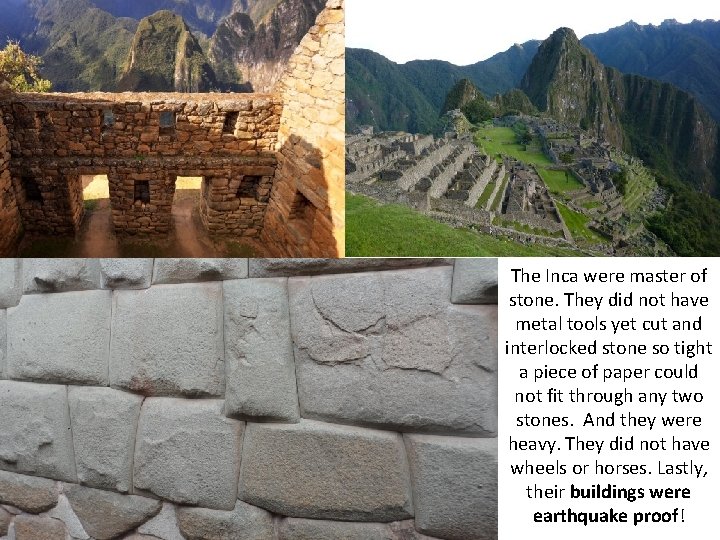 The Inca were master of stone. They did not have metal tools yet cut