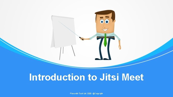 Introduction to Jitsi Meet Phurunbit Tech Ltd. 2020 @Copyright 
