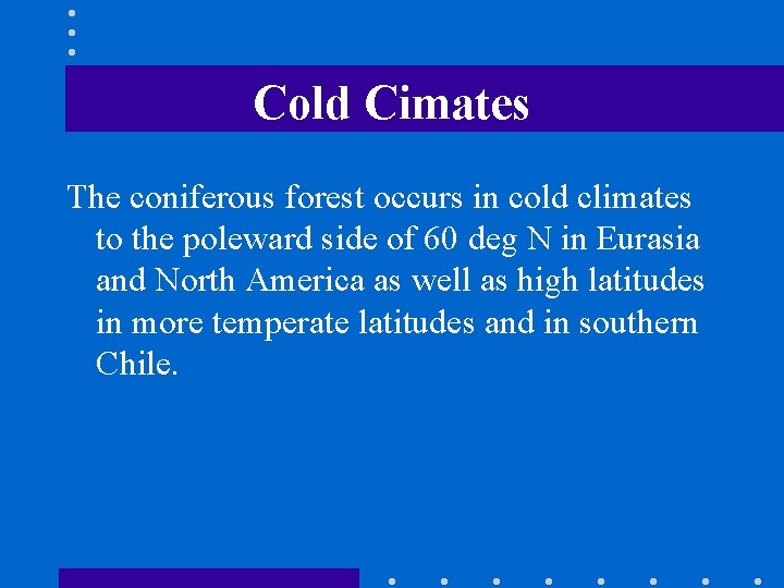 Cold Cimates The coniferous forest occurs in cold climates to the poleward side of