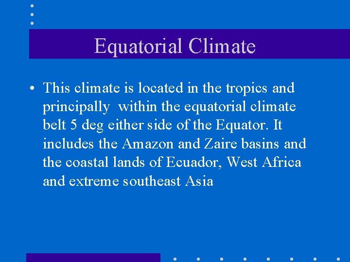 Equatorial Climate • This climate is located in the tropics and principally within the