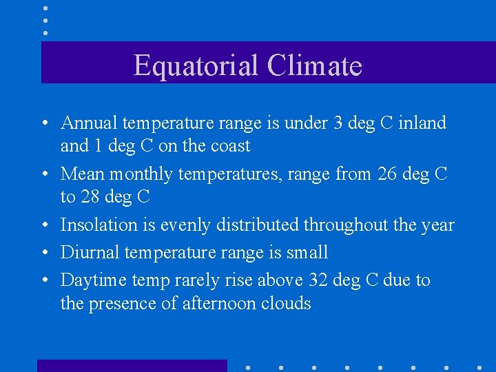 Equatorial Climate • Annual temperature range is under 3 deg C inland 1 deg