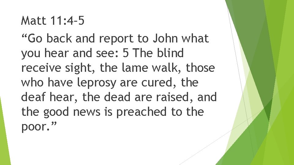 Matt 11: 4– 5 “Go back and report to John what you hear and Matt 11: 4– 5 “Go back and report to John what you hear and