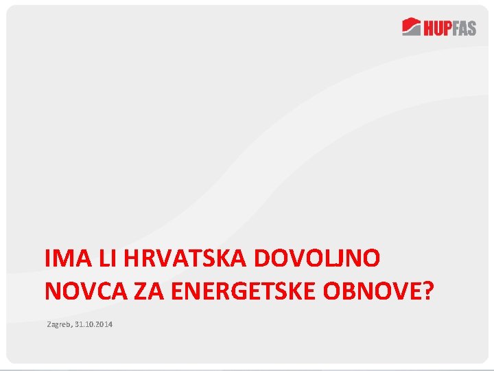 REPUBLIKA SLOVENIJA MINISTRSTVO ZA GOSPODARSTVO IMA LI HRVATSKA DOVOLJNO NOVCA ZA ENERGETSKE OBNOVE? Zagreb,