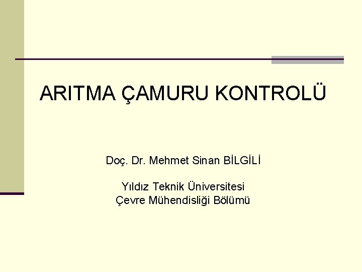 ARITMA ÇAMURU KONTROLÜ Doç. Dr. Mehmet Sinan BİLGİLİ Yıldız Teknik Üniversitesi Çevre Mühendisliği Bölümü