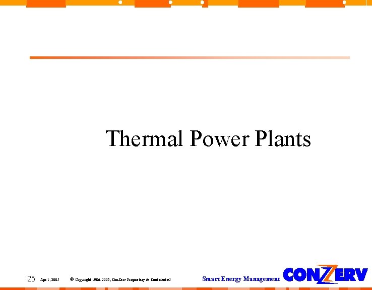 Thermal Power Plants 25 Apr 1, 2005 © Copyright 1986 -2005, Con. Zerv Proprietary Thermal Power Plants 25 Apr 1, 2005 © Copyright 1986 -2005, Con. Zerv Proprietary