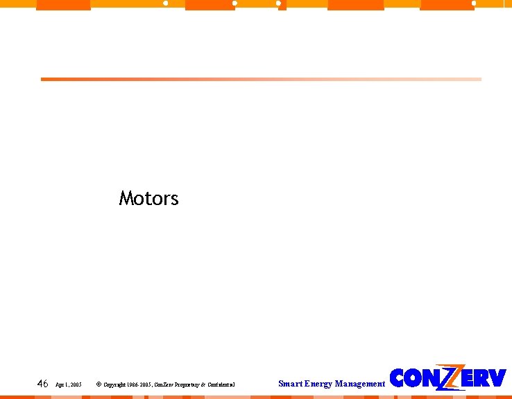 Motors 46 Apr 1, 2005 © Copyright 1986 -2005, Con. Zerv Proprietary & Confidential Motors 46 Apr 1, 2005 © Copyright 1986 -2005, Con. Zerv Proprietary & Confidential
