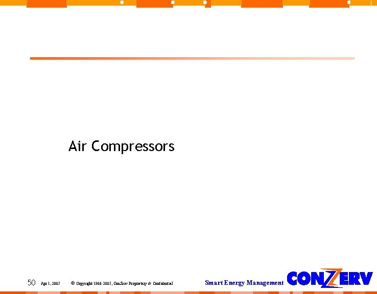 Air Compressors 50 Apr 1, 2005 © Copyright 1986 -2005, Con. Zerv Proprietary & Air Compressors 50 Apr 1, 2005 © Copyright 1986 -2005, Con. Zerv Proprietary &