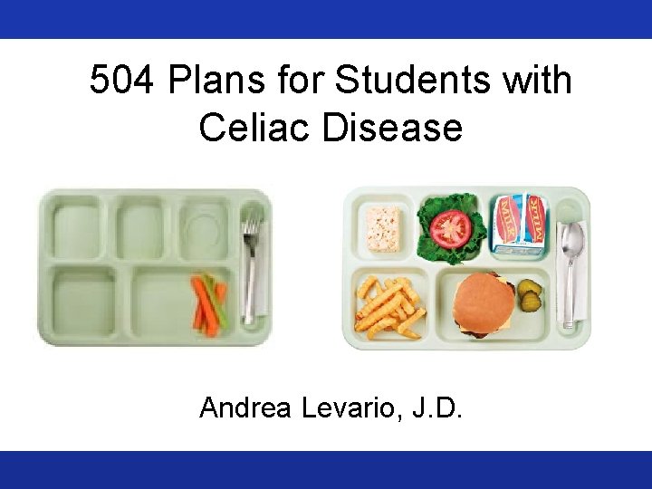 504 Plans for Students with Celiac Disease Andrea Levario, J. D. 