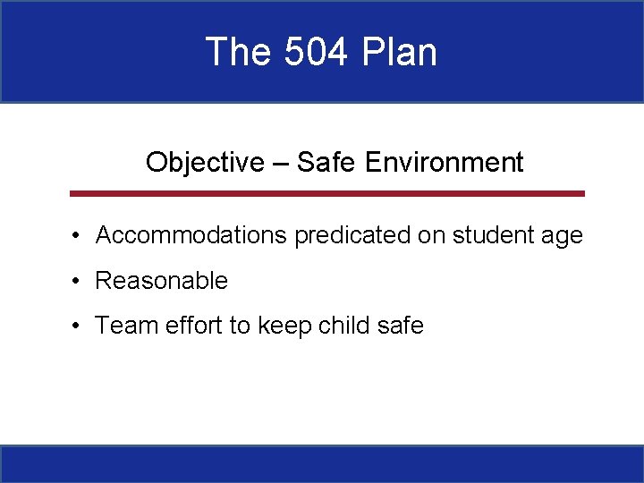 The 504 Plan Objective – Safe Environment • Accommodations predicated on student age •