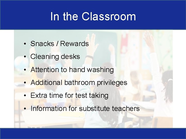 In the Classroom • Snacks / Rewards • Cleaning desks • Attention to hand