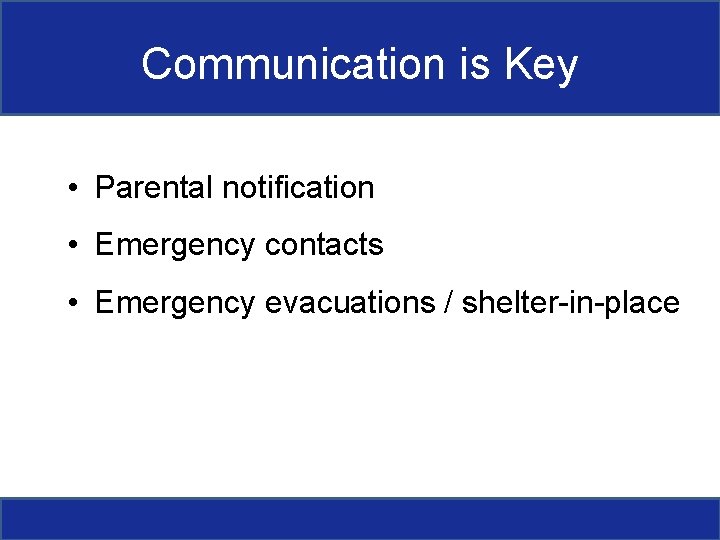 Communication is Key • Parental notification • Emergency contacts • Emergency evacuations / shelter-in-place