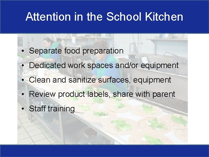 Attention in the School Kitchen • Separate food preparation • Dedicated work spaces and/or