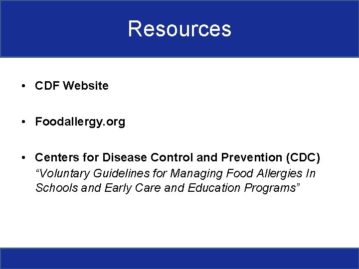 Resources • CDF Website • Foodallergy. org • Centers for Disease Control and Prevention