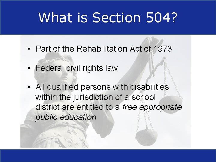 What is Section 504? • Part of the Rehabilitation Act of 1973 • Federal