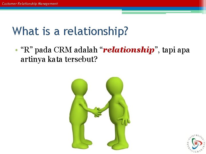 Customer Relationship Management What is a relationship? • “R” pada CRM adalah “relationship”, tapi