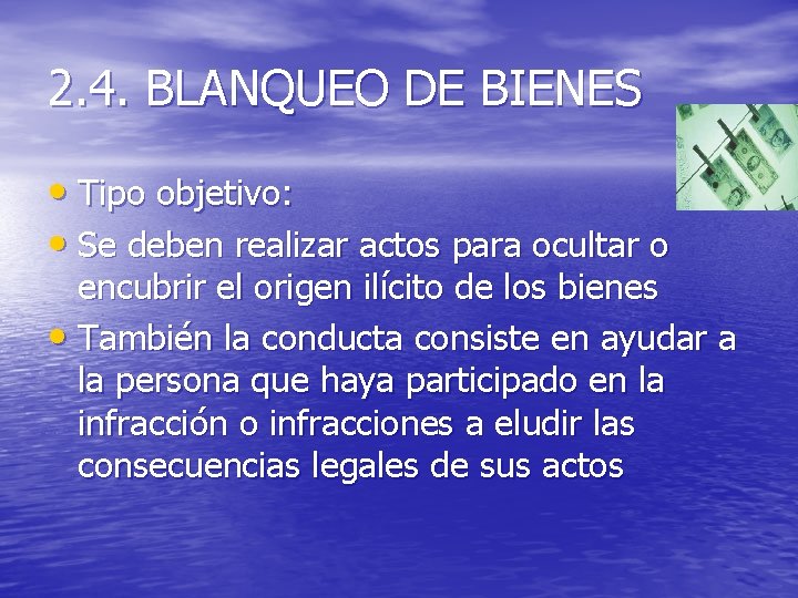 2. 4. BLANQUEO DE BIENES • Tipo objetivo: • Se deben realizar actos para