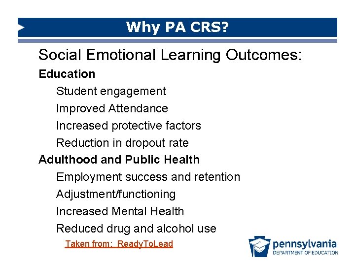 Why PA CRS? Social Emotional Learning Outcomes: Education Student engagement Improved Attendance Increased protective