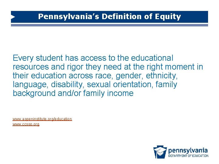 Pennsylvania’s Definition of Equity Every student has access to the educational resources and rigor