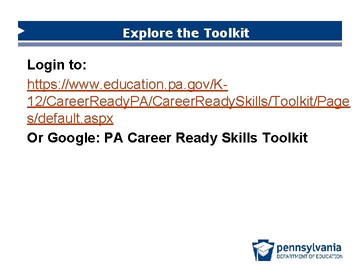 Explore the Toolkit Login to: https: //www. education. pa. gov/K 12/Career. Ready. PA/Career. Ready.