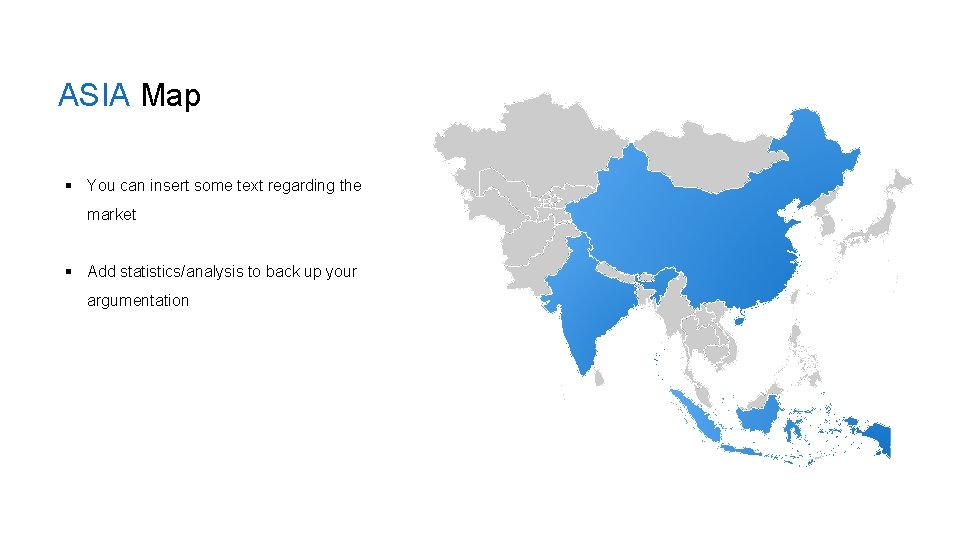 ASIA Map § You can insert some text regarding the market § Add statistics/analysis