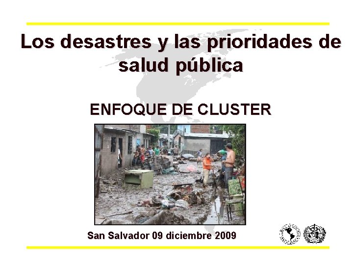 Los desastres y las prioridades de salud pública ENFOQUE DE CLUSTER San Salvador 09