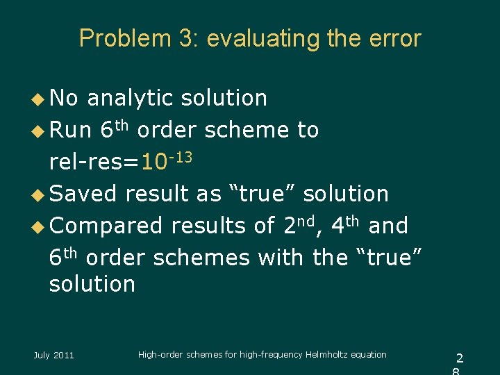 Problem 3: evaluating the error u No analytic solution u Run 6 th order