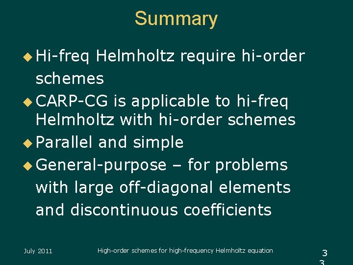 Summary u Hi-freq Helmholtz require hi-order schemes u CARP-CG is applicable to hi-freq Helmholtz