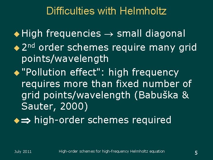 Difficulties with Helmholtz u High frequencies small diagonal u 2 nd order schemes require