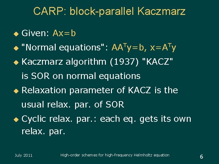CARP: block-parallel Kaczmarz u Given: Ax=b u "Normal equations": AATy=b, x=ATy u Kaczmarz algorithm