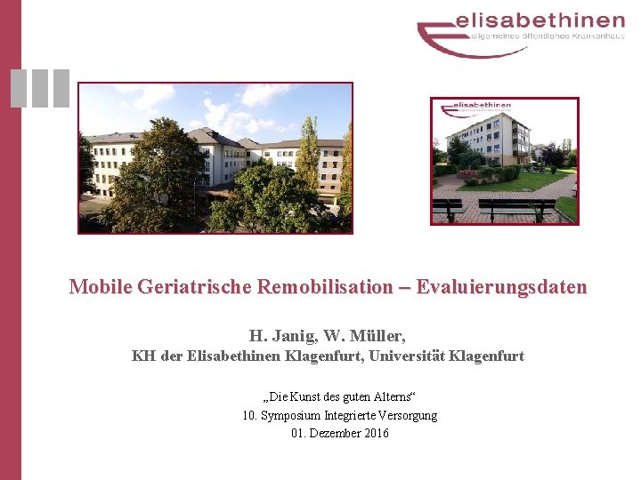 Mobile Geriatrische Remobilisation – Evaluierungsdaten H. Janig, W. Müller, KH der Elisabethinen Klagenfurt, Universität