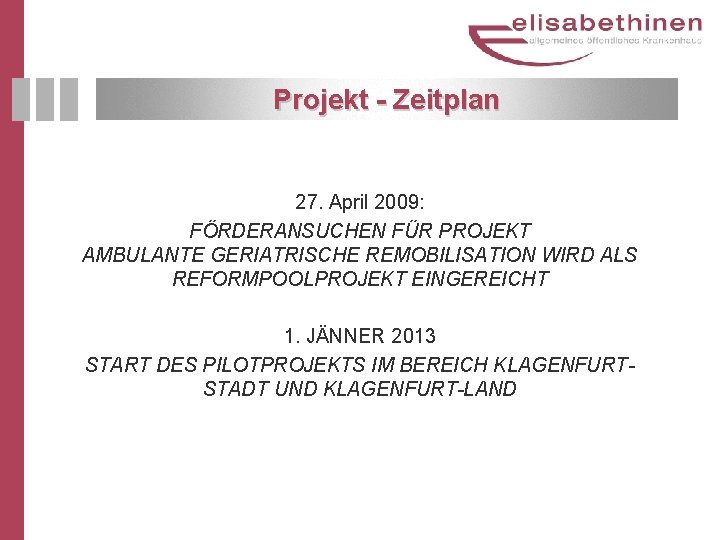 Projekt - Zeitplan 27. April 2009: FÖRDERANSUCHEN FÜR PROJEKT AMBULANTE GERIATRISCHE REMOBILISATION WIRD ALS