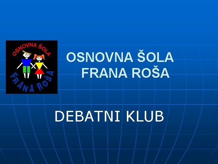 OSNOVNA ŠOLA FRANA ROŠA DEBATNI KLUB 