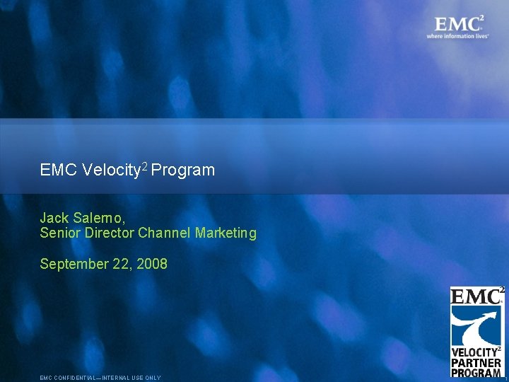 EMC Velocity 2 Program Jack Salerno, Senior Director Channel Marketing September 22, 2008 EMC EMC Velocity 2 Program Jack Salerno, Senior Director Channel Marketing September 22, 2008 EMC