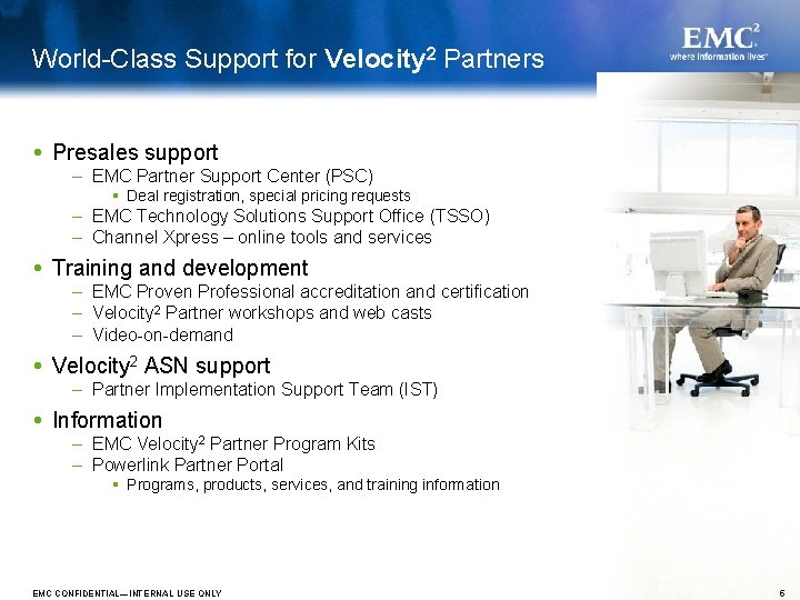 World-Class Support for Velocity 2 Partners Presales support – EMC Partner Support Center (PSC) World-Class Support for Velocity 2 Partners Presales support – EMC Partner Support Center (PSC)