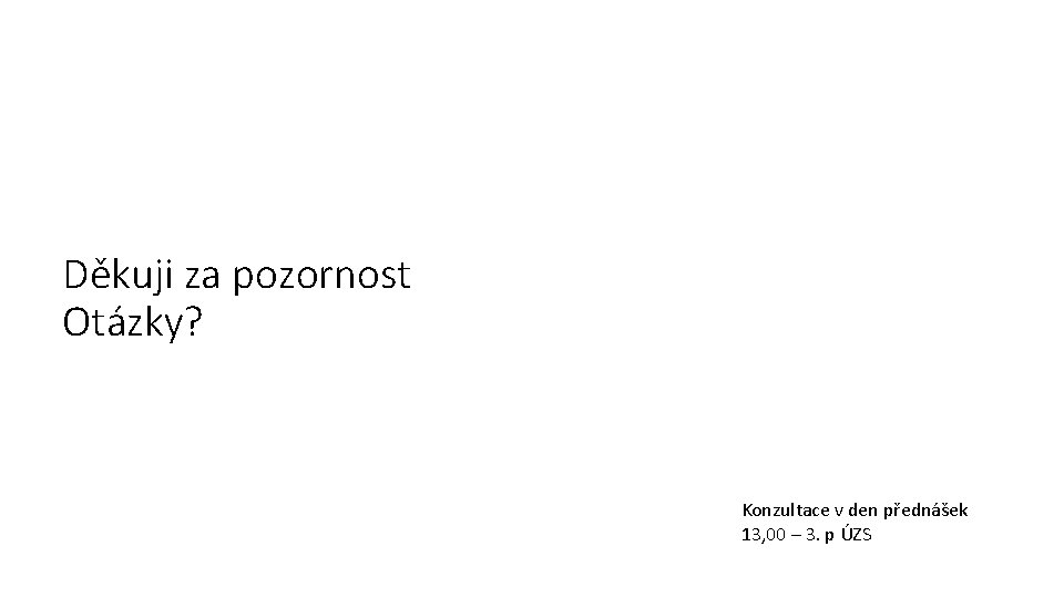 Děkuji za pozornost Otázky? Konzultace v den přednášek 13, 00 – 3. p ÚZS