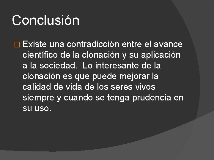Conclusión � Existe una contradicción entre el avance científico de la clonación y su Conclusión � Existe una contradicción entre el avance científico de la clonación y su