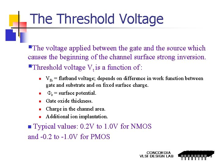 The Threshold Voltage §The voltage applied between the gate and the source which causes