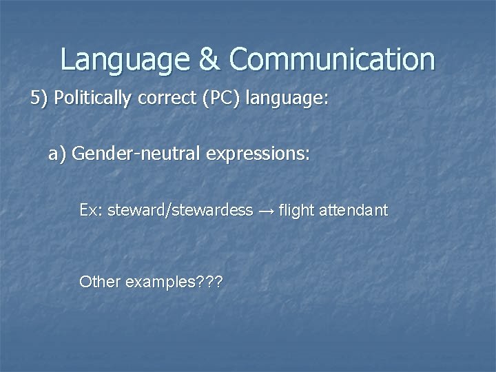 Language & Communication 5) Politically correct (PC) language: a) Gender-neutral expressions: Ex: steward/stewardess →