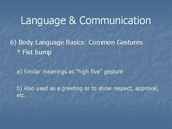 Language & Communication 6) Body Language Basics: Common Gestures * Fist bump a) Similar