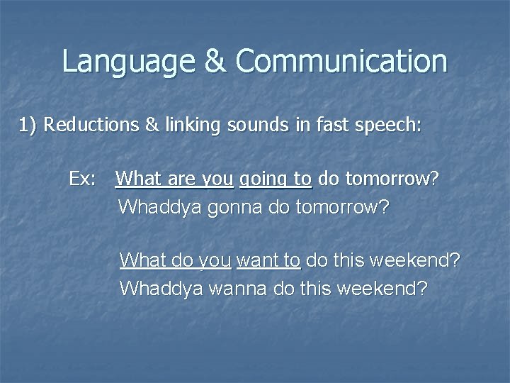 Language & Communication 1) Reductions & linking sounds in fast speech: Ex: What are