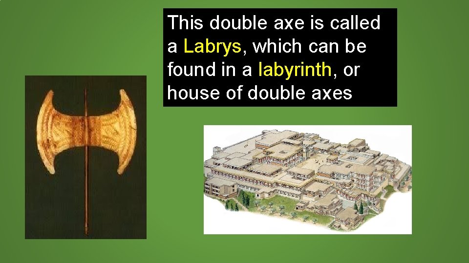 This double axe is called a Labrys, which can be found in a labyrinth,
