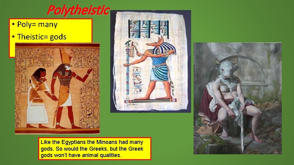 Polytheistic • Poly= many • Theistic= gods Like the Egyptians the Minoans had many