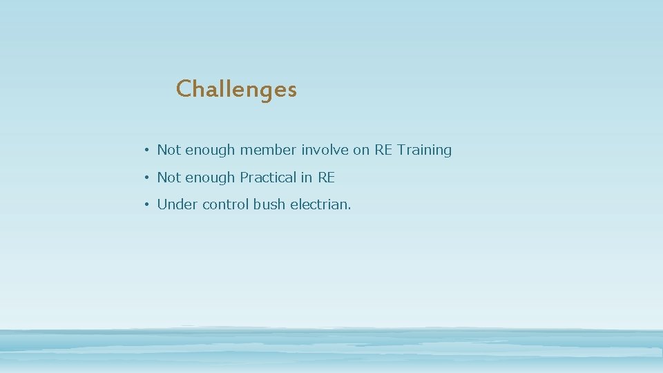 Challenges • Not enough member involve on RE Training • Not enough Practical in