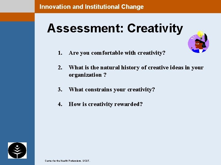 Innovation and Institutional Change Assessment: Creativity 1. Are you comfortable with creativity? 2. What