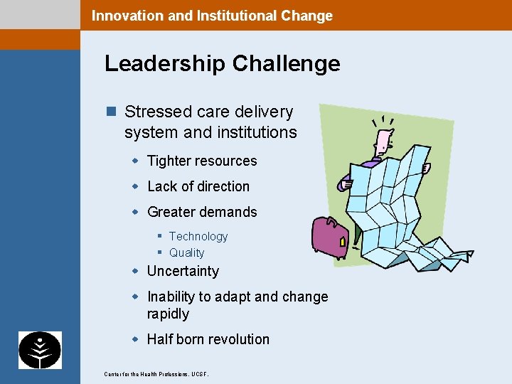 Innovation and Institutional Change Leadership Challenge n Stressed care delivery system and institutions w
