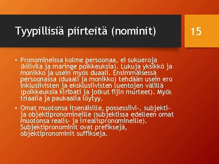 Tyypillisiä piirteitä (nominit) • Pronomineissa kolme persoonaa, ei sukueroja (kilivila ja maringe poikkeuksia). Lukuja