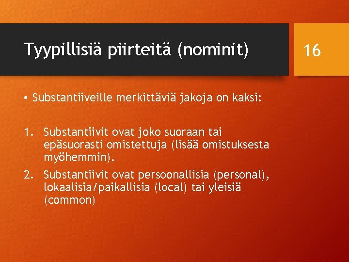 Tyypillisiä piirteitä (nominit) • Substantiiveille merkittäviä jakoja on kaksi: 1. Substantiivit ovat joko suoraan