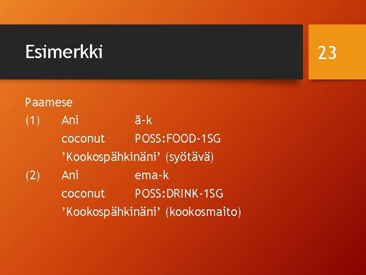 Esimerkki Paamese (1) Ani ā-k coconut POSS: FOOD-1 SG ’Kookospähkinäni’ (syötävä) (2) Ani ema-k